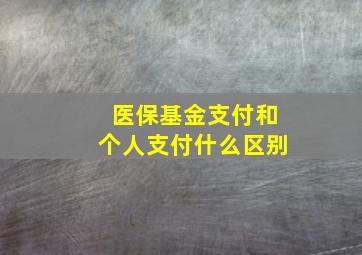 医保基金支付和个人支付什么区别