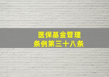 医保基金管理条例第三十八条