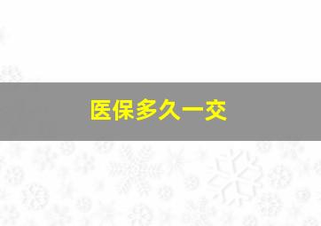 医保多久一交