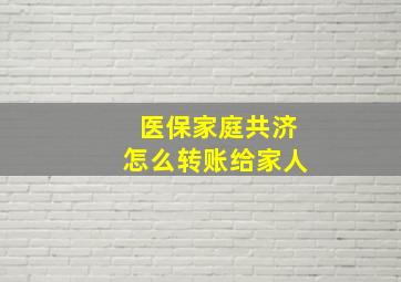 医保家庭共济怎么转账给家人