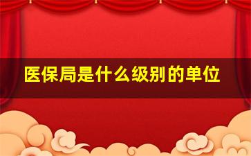 医保局是什么级别的单位