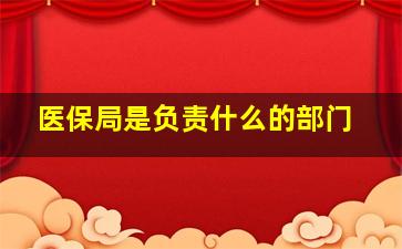 医保局是负责什么的部门