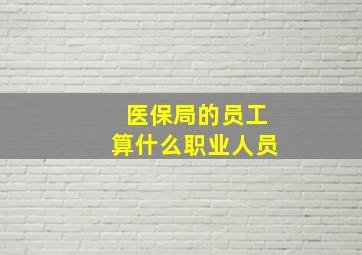 医保局的员工算什么职业人员