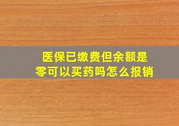 医保已缴费但余额是零可以买药吗怎么报销