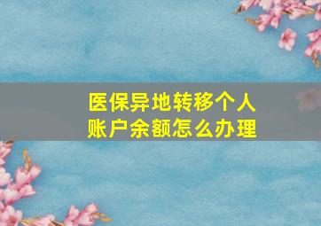 医保异地转移个人账户余额怎么办理