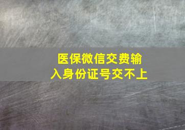 医保微信交费输入身份证号交不上