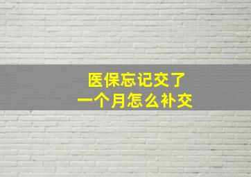 医保忘记交了一个月怎么补交