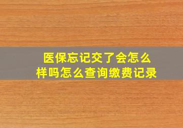 医保忘记交了会怎么样吗怎么查询缴费记录