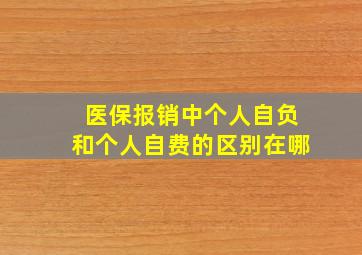 医保报销中个人自负和个人自费的区别在哪