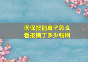 医保报销单子怎么看报销了多少钱啊