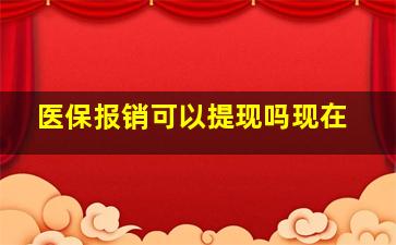 医保报销可以提现吗现在