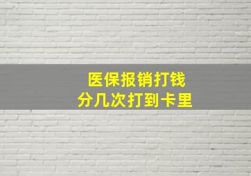 医保报销打钱分几次打到卡里