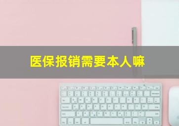 医保报销需要本人嘛