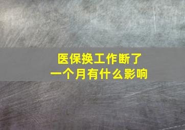 医保换工作断了一个月有什么影响