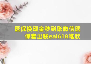 医保换现金秒到账微信医保套出联eai618唯欣