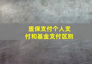 医保支付个人支付和基金支付区别