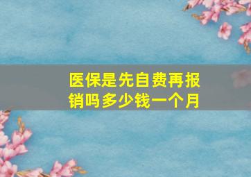 医保是先自费再报销吗多少钱一个月