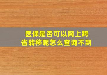 医保是否可以网上跨省转移呢怎么查询不到