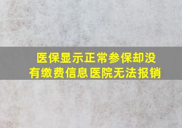 医保显示正常参保却没有缴费信息医院无法报销