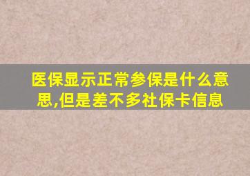 医保显示正常参保是什么意思,但是差不多社保卡信息