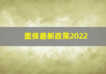 医保最新政策2022