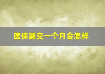 医保漏交一个月会怎样