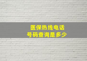 医保热线电话号码查询是多少