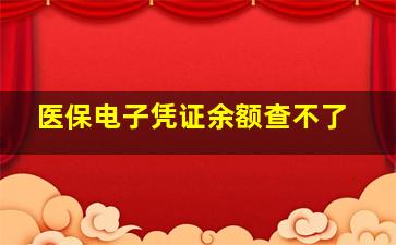 医保电子凭证余额查不了