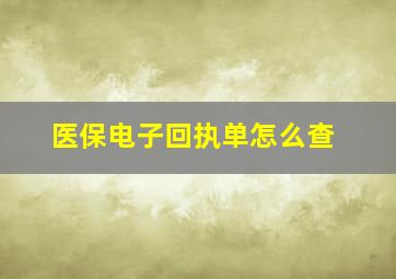 医保电子回执单怎么查