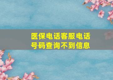 医保电话客服电话号码查询不到信息