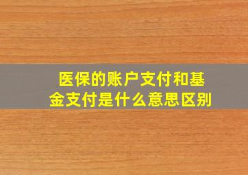 医保的账户支付和基金支付是什么意思区别