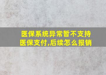 医保系统异常暂不支持医保支付,后续怎么报销