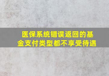 医保系统错误返回的基金支付类型都不享受待遇