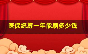 医保统筹一年能刷多少钱