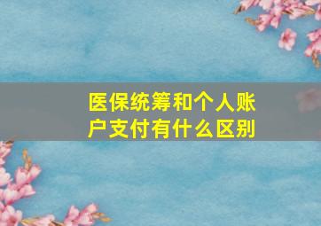 医保统筹和个人账户支付有什么区别