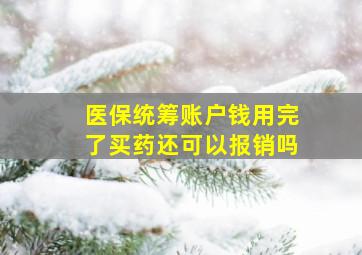 医保统筹账户钱用完了买药还可以报销吗