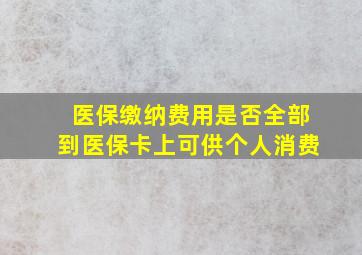 医保缴纳费用是否全部到医保卡上可供个人消费