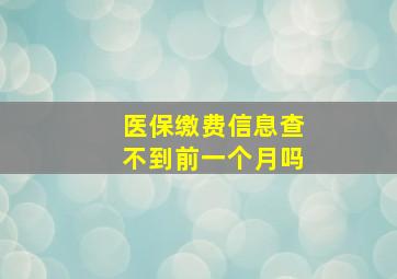 医保缴费信息查不到前一个月吗