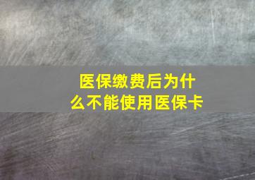 医保缴费后为什么不能使用医保卡