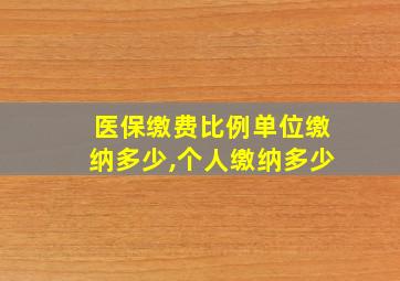 医保缴费比例单位缴纳多少,个人缴纳多少