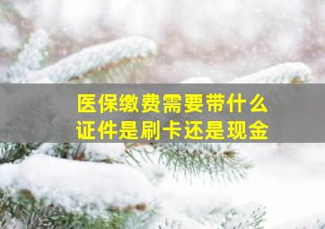 医保缴费需要带什么证件是刷卡还是现金