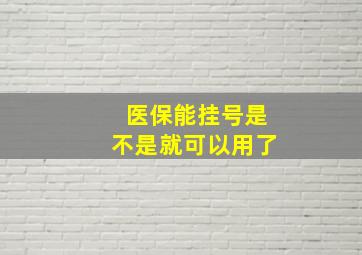 医保能挂号是不是就可以用了