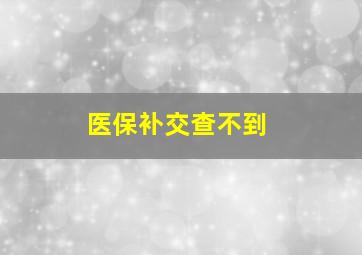 医保补交查不到