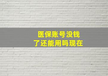 医保账号没钱了还能用吗现在