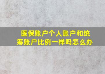 医保账户个人账户和统筹账户比例一样吗怎么办