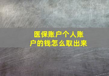 医保账户个人账户的钱怎么取出来