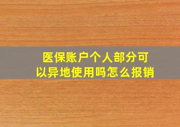 医保账户个人部分可以异地使用吗怎么报销