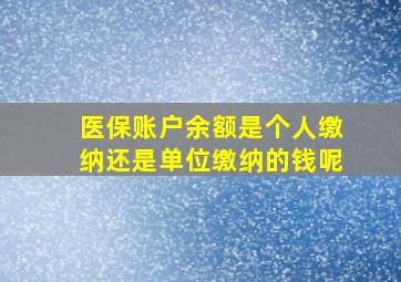 医保账户余额是个人缴纳还是单位缴纳的钱呢