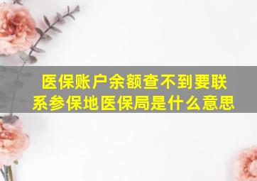 医保账户余额查不到要联系参保地医保局是什么意思