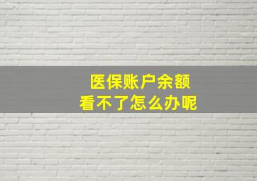 医保账户余额看不了怎么办呢